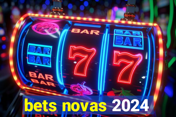 bets novas 2024